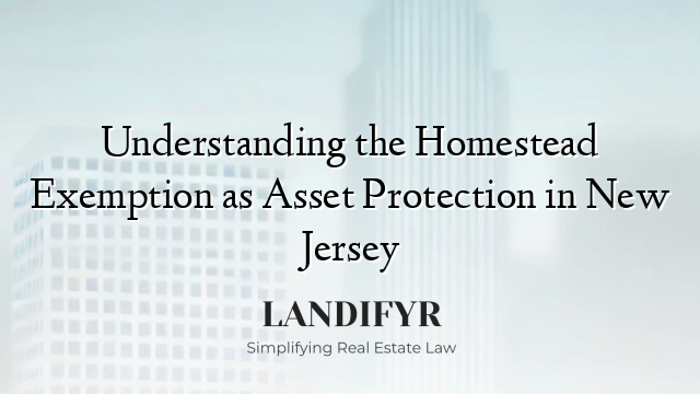 Understanding the Homestead Exemption as Asset Protection in New Jersey