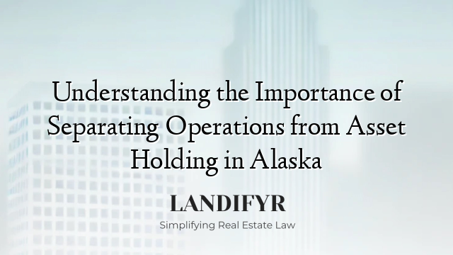 Understanding the Importance of Separating Operations from Asset Holding in Alaska
