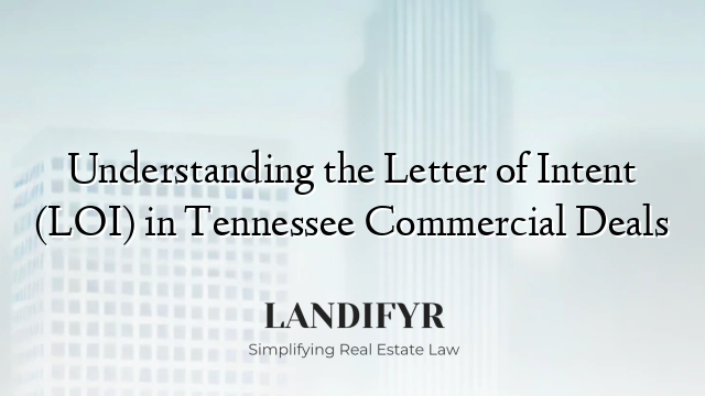 Understanding the Letter of Intent (LOI) in Tennessee Commercial Deals