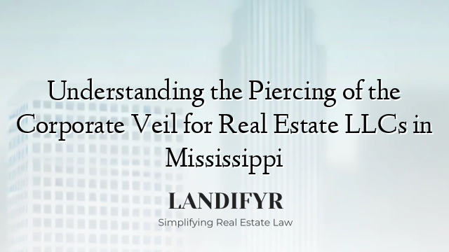 Understanding the Piercing of the Corporate Veil for Real Estate LLCs in Mississippi