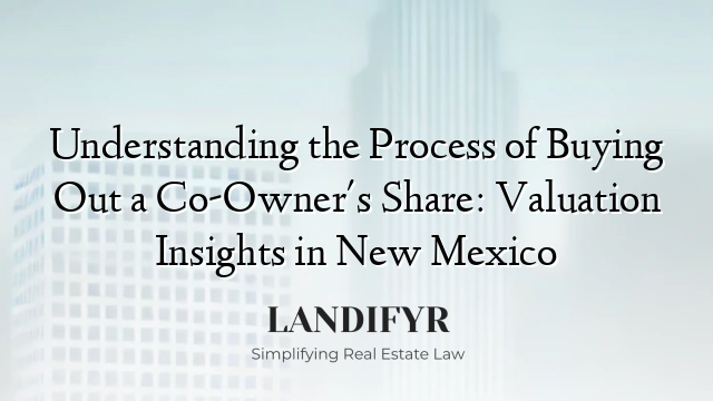 Understanding the Process of Buying Out a Co-Owner's Share: Valuation Insights in New Mexico