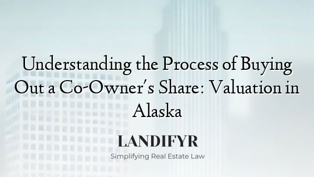 Understanding the Process of Buying Out a Co-Owner's Share: Valuation in Alaska