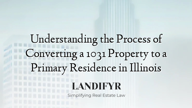 Understanding the Process of Converting a 1031 Property to a Primary Residence in Illinois