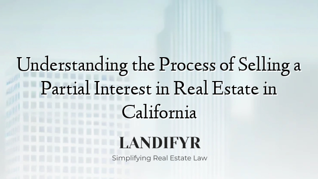Understanding the Process of Selling a Partial Interest in Real Estate in California