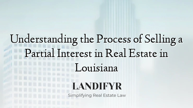 Understanding the Process of Selling a Partial Interest in Real Estate in Louisiana