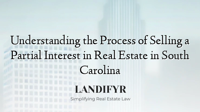 Understanding the Process of Selling a Partial Interest in Real Estate in South Carolina