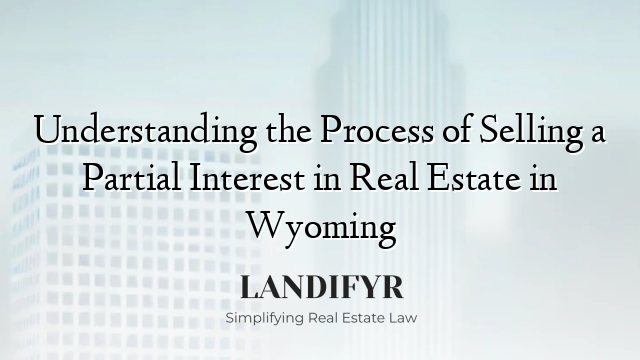 Understanding the Process of Selling a Partial Interest in Real Estate in Wyoming