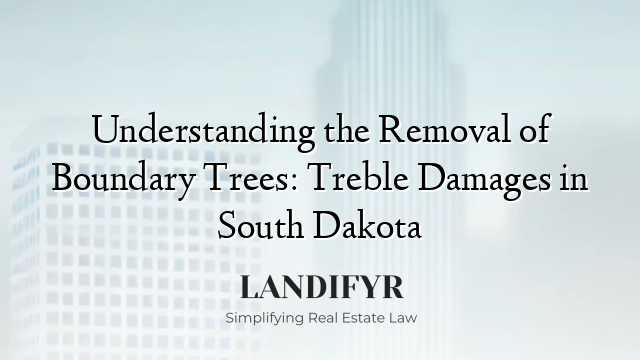 Understanding the Removal of Boundary Trees: Treble Damages in South Dakota