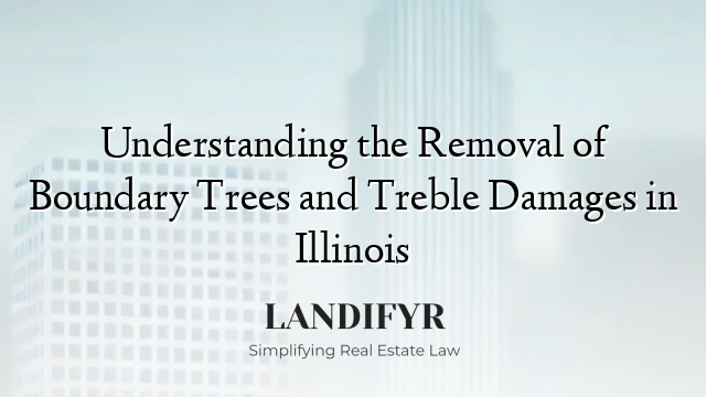Understanding the Removal of Boundary Trees and Treble Damages in Illinois