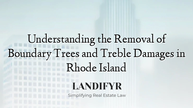 Understanding the Removal of Boundary Trees and Treble Damages in Rhode Island