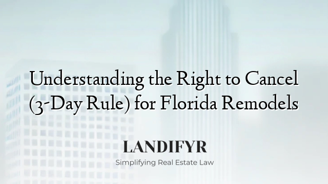 Understanding the Right to Cancel (3-Day Rule) for Florida Remodels