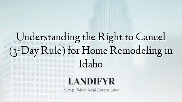 Understanding the Right to Cancel (3-Day Rule) for Home Remodeling in Idaho
