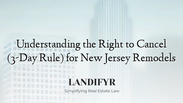 Understanding the Right to Cancel (3-Day Rule) for New Jersey Remodels
