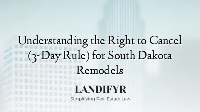 Understanding the Right to Cancel (3-Day Rule) for South Dakota Remodels