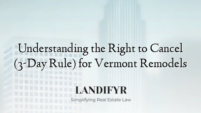 Understanding the Right to Cancel (3-Day Rule) for Vermont Remodels