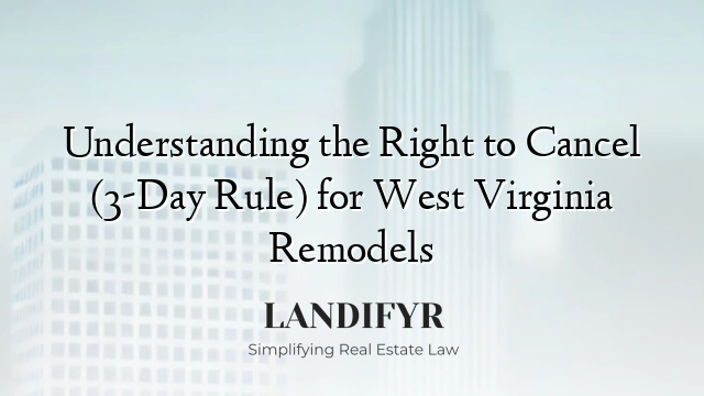 Understanding the Right to Cancel (3-Day Rule) for West Virginia Remodels