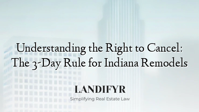 Understanding the Right to Cancel: The 3-Day Rule for Indiana Remodels
