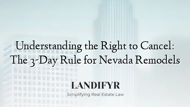 Understanding the Right to Cancel: The 3-Day Rule for Nevada Remodels