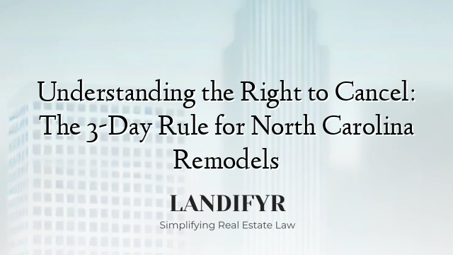 Understanding the Right to Cancel: The 3-Day Rule for North Carolina Remodels