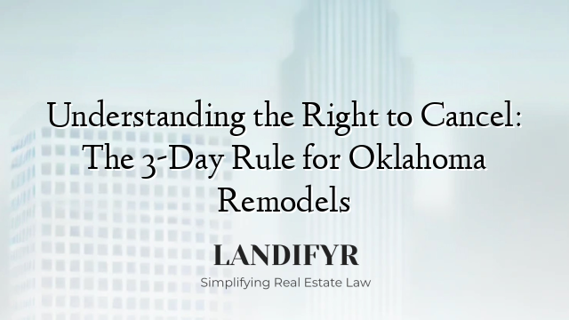 Understanding the Right to Cancel: The 3-Day Rule for Oklahoma Remodels