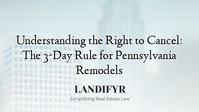 Understanding the Right to Cancel: The 3-Day Rule for Pennsylvania Remodels