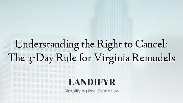 Understanding the Right to Cancel: The 3-Day Rule for Virginia Remodels