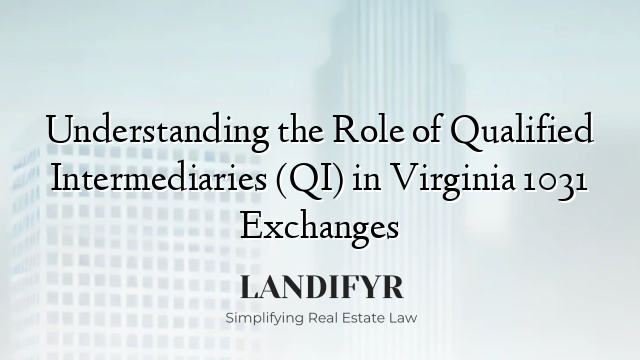 Understanding the Role of Qualified Intermediaries (QI) in Virginia 1031 Exchanges
