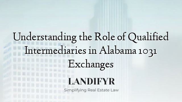 Understanding the Role of Qualified Intermediaries in Alabama 1031 Exchanges