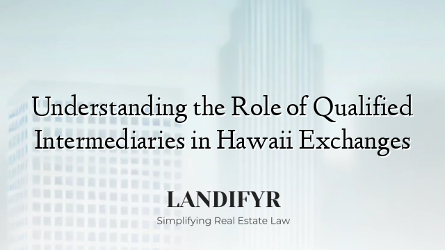 Understanding the Role of Qualified Intermediaries in Hawaii Exchanges