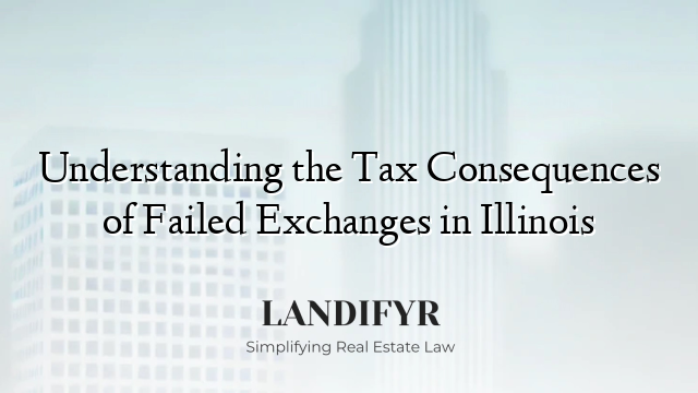 Understanding the Tax Consequences of Failed Exchanges in Illinois