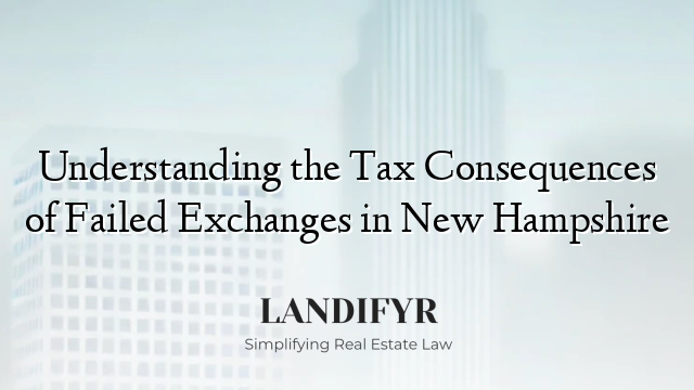 Understanding the Tax Consequences of Failed Exchanges in New Hampshire