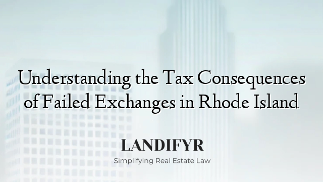 Understanding the Tax Consequences of Failed Exchanges in Rhode Island