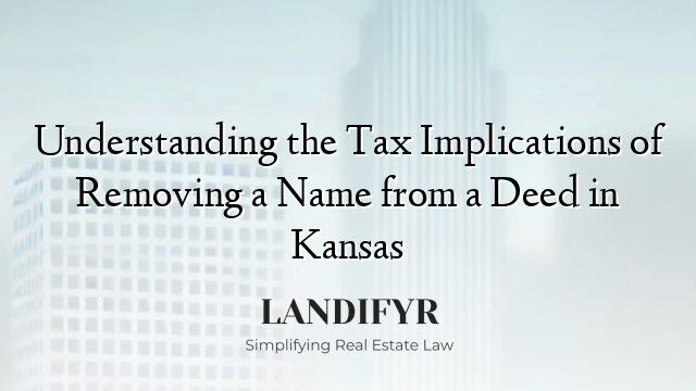 Understanding the Tax Implications of Removing a Name from a Deed in Kansas