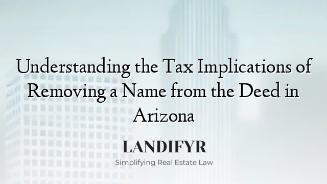 Understanding the Tax Implications of Removing a Name from the Deed in Arizona