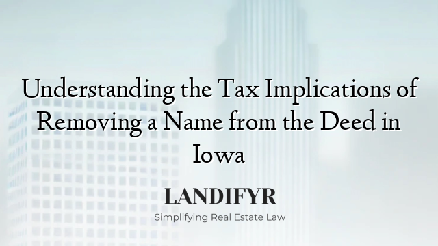 Understanding the Tax Implications of Removing a Name from the Deed in Iowa