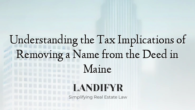 Understanding the Tax Implications of Removing a Name from the Deed in Maine