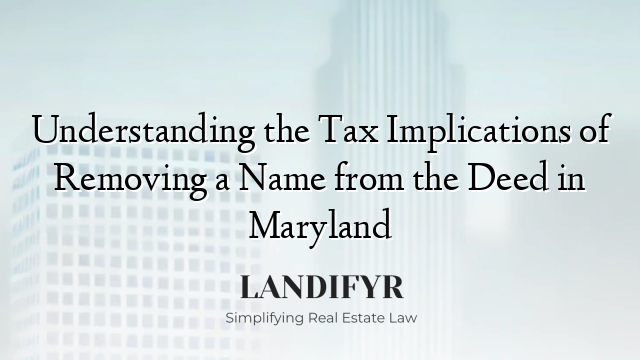 Understanding the Tax Implications of Removing a Name from the Deed in Maryland