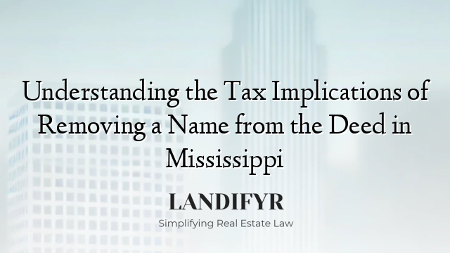 Understanding the Tax Implications of Removing a Name from the Deed in Mississippi