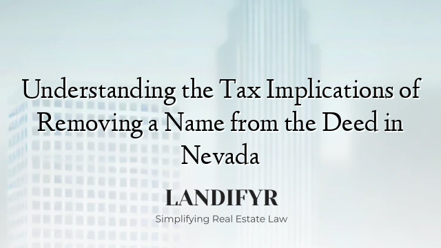 Understanding the Tax Implications of Removing a Name from the Deed in Nevada