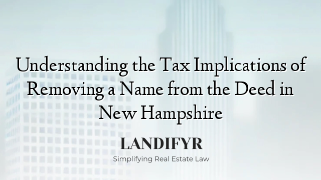 Understanding the Tax Implications of Removing a Name from the Deed in New Hampshire