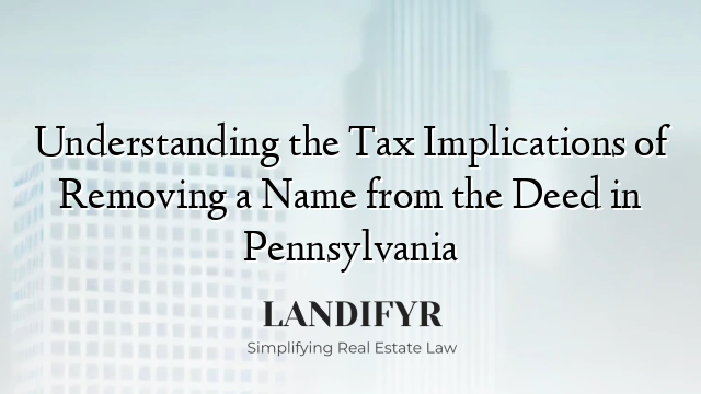 Understanding the Tax Implications of Removing a Name from the Deed in Pennsylvania