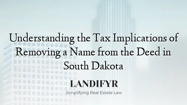 Understanding the Tax Implications of Removing a Name from the Deed in South Dakota