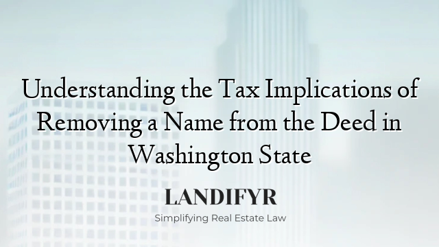 Understanding the Tax Implications of Removing a Name from the Deed in Washington State