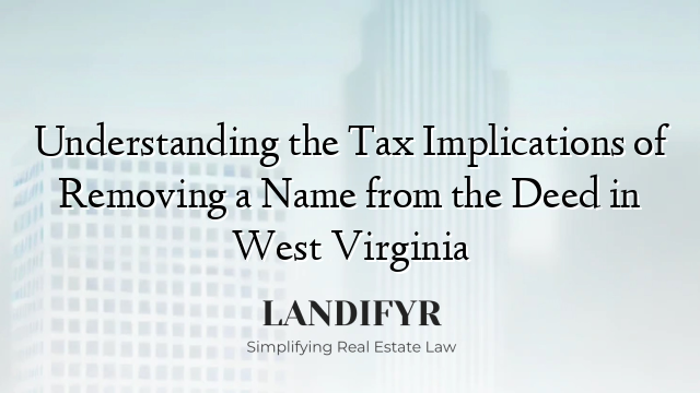 Understanding the Tax Implications of Removing a Name from the Deed in West Virginia