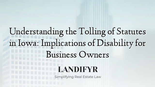 Understanding the Tolling of Statutes in Iowa: Implications of Disability for Business Owners