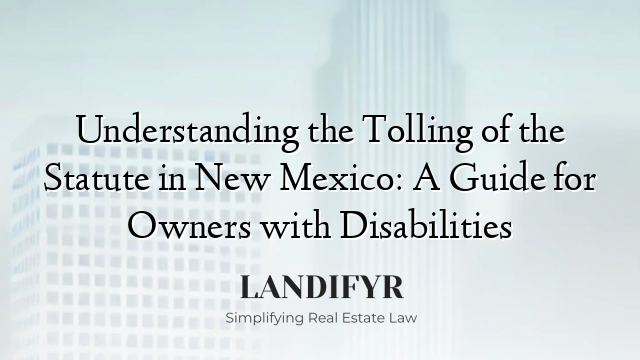 Understanding the Tolling of the Statute in New Mexico: A Guide for Owners with Disabilities