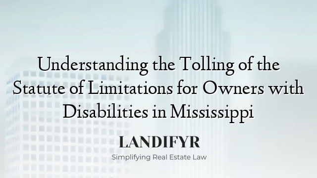 Understanding the Tolling of the Statute of Limitations for Owners with Disabilities in Mississippi