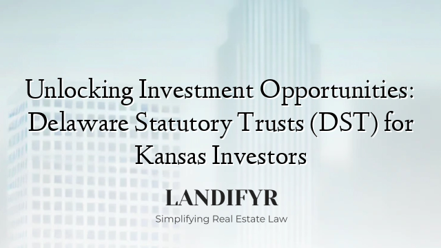 Unlocking Investment Opportunities: Delaware Statutory Trusts (DST) for Kansas Investors