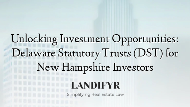 Unlocking Investment Opportunities: Delaware Statutory Trusts (DST) for New Hampshire Investors