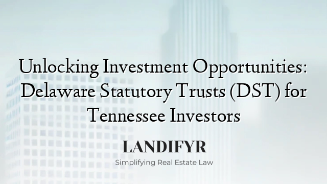 Unlocking Investment Opportunities: Delaware Statutory Trusts (DST) for Tennessee Investors
